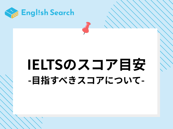 IELTSのスコア目安は？目指すべきスコアや勉強法を解説！