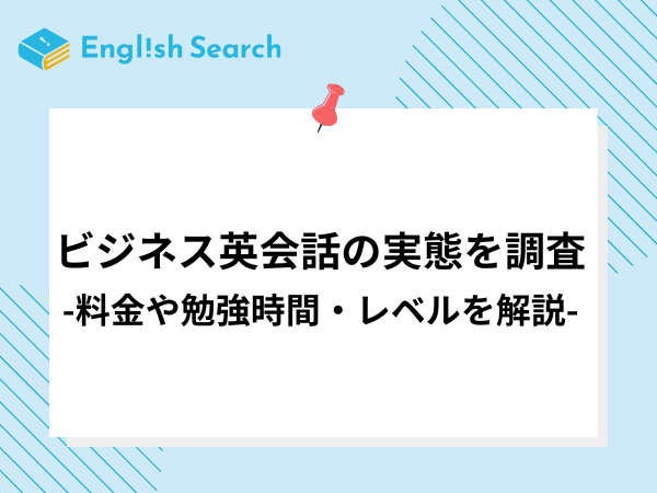 【ビジネス英会話】気になる料金・費用や勉強時間、レベルなどを実態調査！