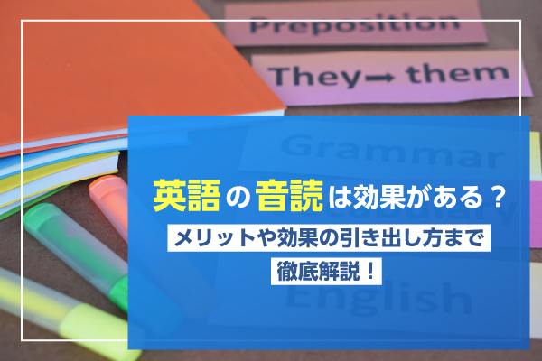 英語の音読は効果がある？メリットや効果の引き出し方まで徹底解説！