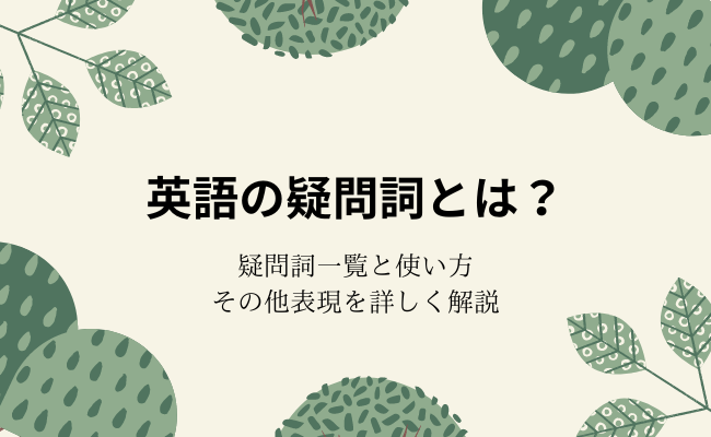 疑問文を構成する英語の疑問詞とは？一覧と使い方・その他表現を詳しく解説