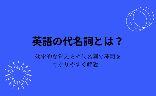 英語の代名詞とは？効率的な覚え方や代名詞の種類をわかりやすく解説！