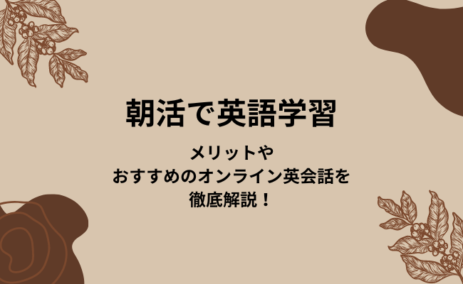 朝活で英語を学習するメリットやおすすめのオンライン英会話を徹底紹介！