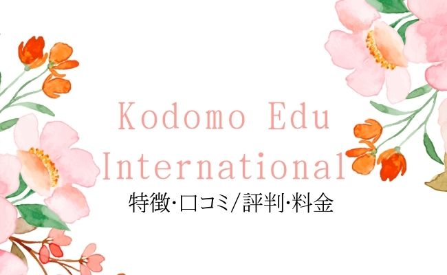 Kodomo Edu Internationalの口コミ・評判を解説