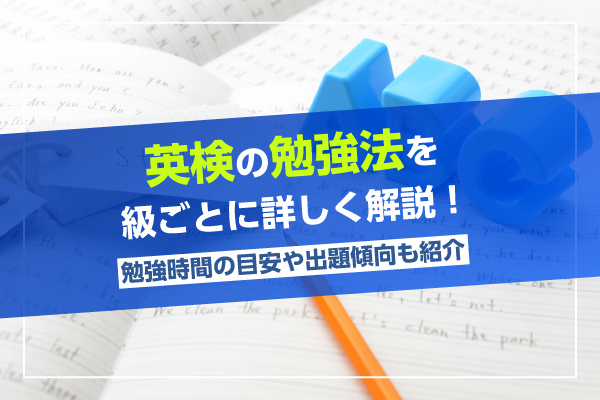英検の勉強法を級ごとに詳しく解説！勉強時間の目安や出題傾向も紹介