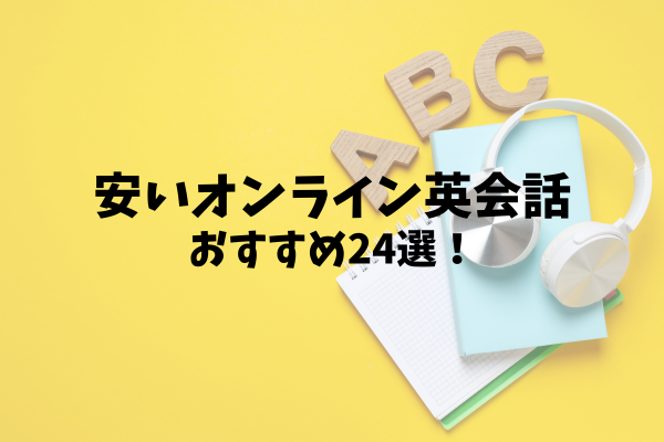 安いおすすめオンライン英会話24選！料金、評判・口コミ、特徴を解説