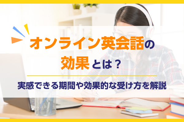 オンライン英会話の効果とは？実感できる期間や効果的な受け方を解説